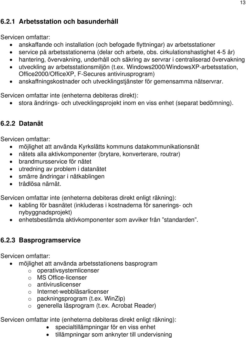 Windows2000/WindowsXP-arbetsstation, Office2000/OfficeXP, F-Secures antivirusprogram) anskaffningskostnader och utvecklingstjänster för gemensamma nätservrar.