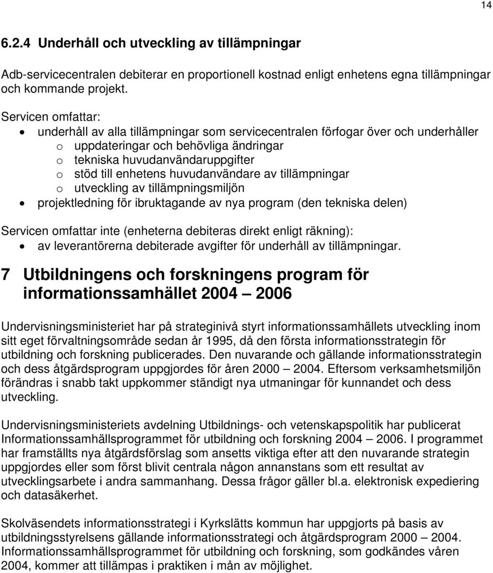 huvudanvändare av tillämpningar o utveckling av tillämpningsmiljön projektledning för ibruktagande av nya program (den tekniska delen) Servicen omfattar inte (enheterna debiteras direkt enligt