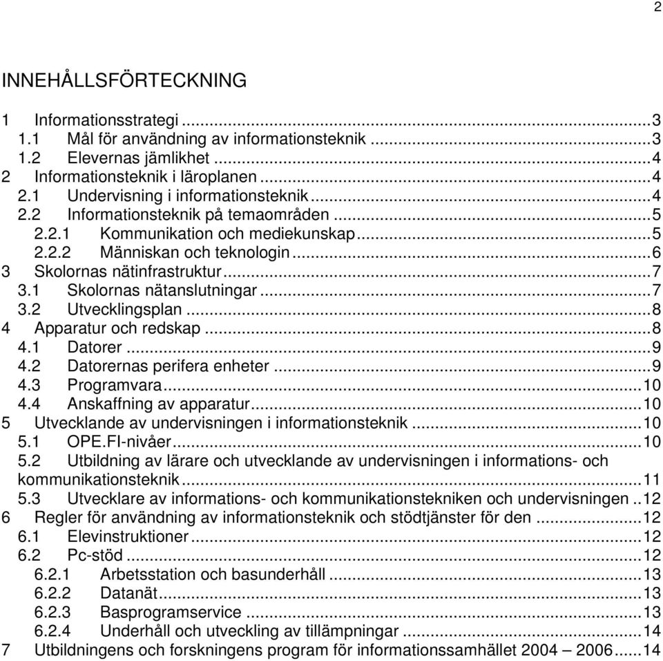 ..8 4 Apparatur och redskap...8 4.1 Datorer...9 4.2 Datorernas perifera enheter...9 4.3 Programvara...10 4.4 Anskaffning av apparatur...10 5 Utvecklande av undervisningen i informationsteknik...10 5.1 OPE.