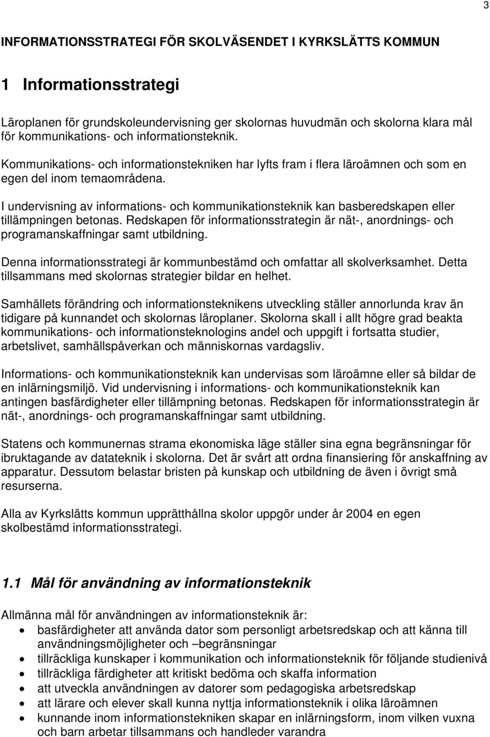 I undervisning av informations- och kommunikationsteknik kan basberedskapen eller tillämpningen betonas.