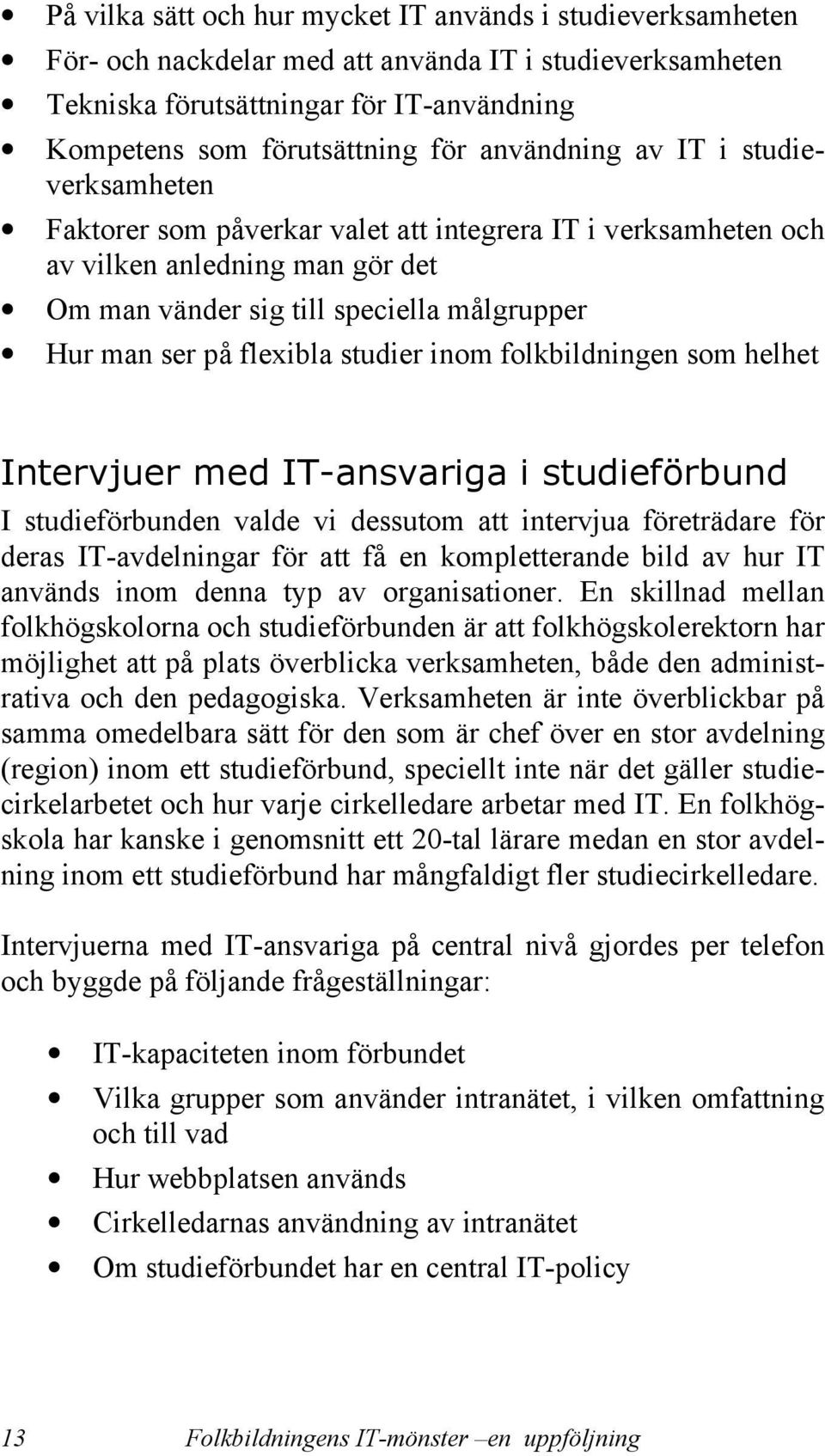 flexibla studier inom folkbildningen som helhet Intervjuer med IT-ansvariga i studieförbund I studieförbunden valde vi dessutom att intervjua företrädare för deras IT-avdelningar för att få en