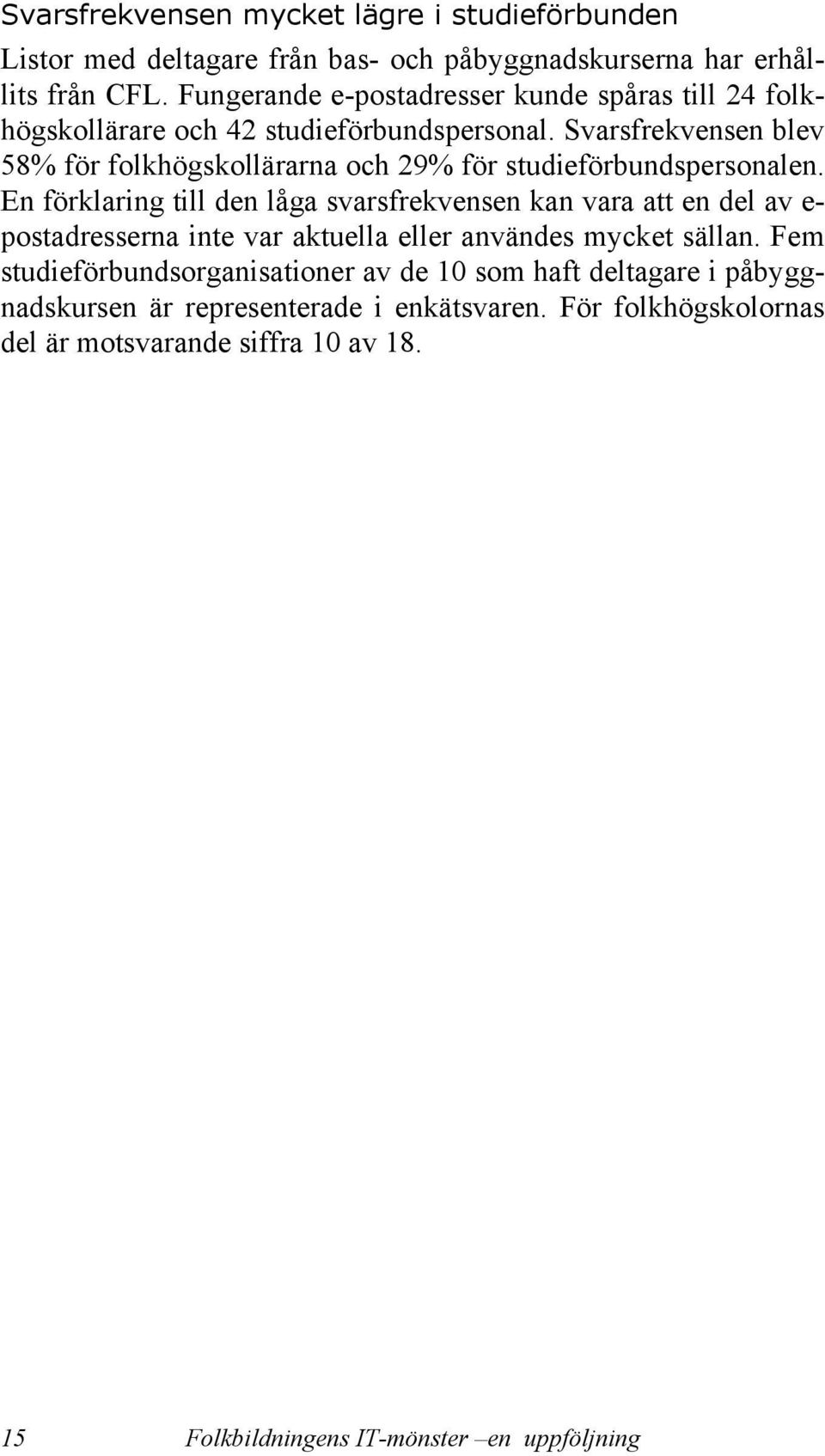 Svarsfrekvensen blev 58% för folkhögskollärarna och 29% för studieförbundspersonalen.