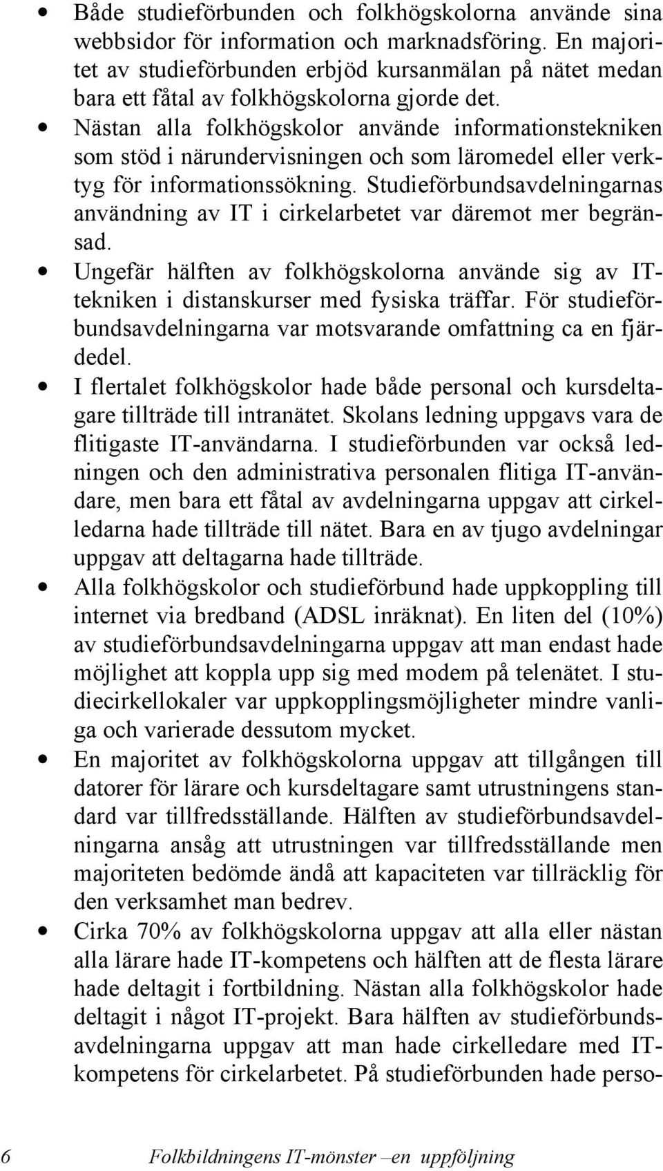 Nästan alla folkhögskolor använde informationstekniken som stöd i närundervisningen och som läromedel eller verktyg för informationssökning.