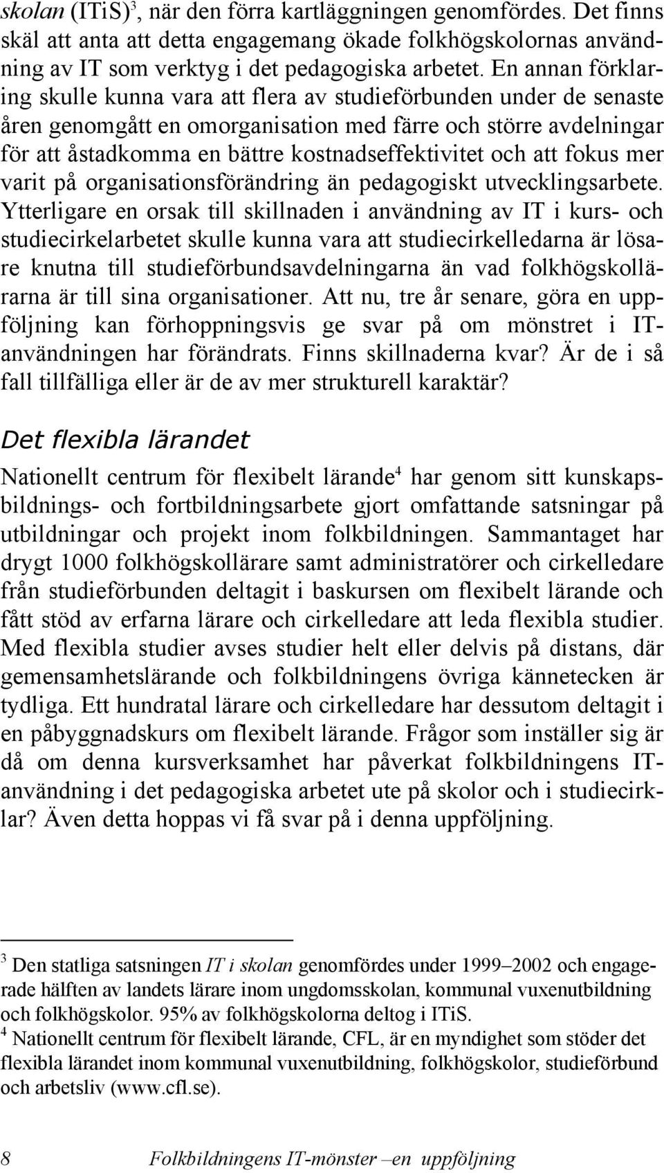 och att fokus mer varit på organisationsförändring än pedagogiskt utvecklingsarbete.