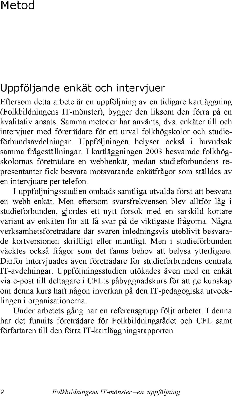 I kartläggningen 2003 besvarade folkhögskolornas företrädare en webbenkät, medan studieförbundens representanter fick besvara motsvarande enkätfrågor som ställdes av en intervjuare per telefon.