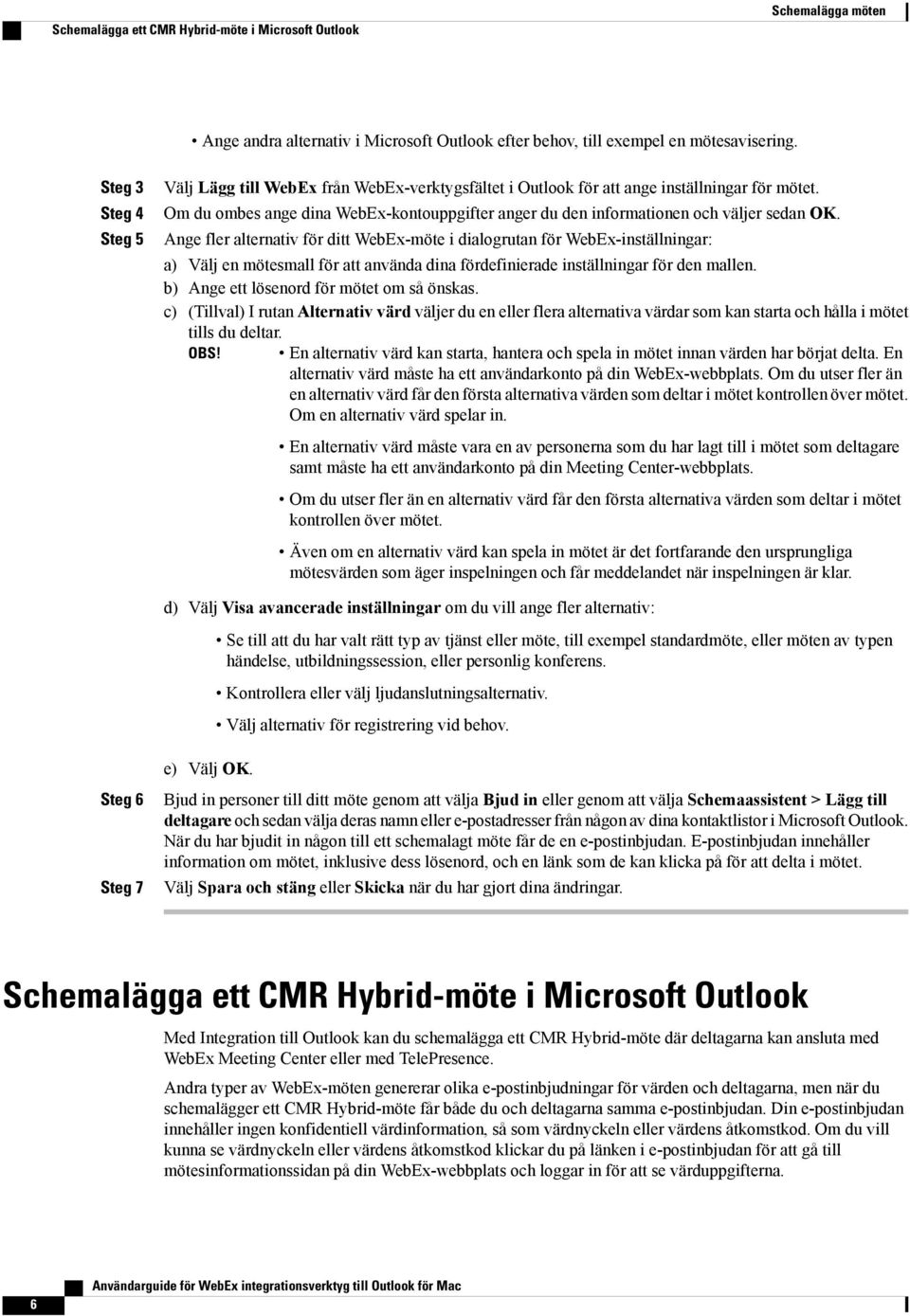 Om du ombes ange dina WebEx-kontouppgifter anger du den informationen och väljer sedan OK.