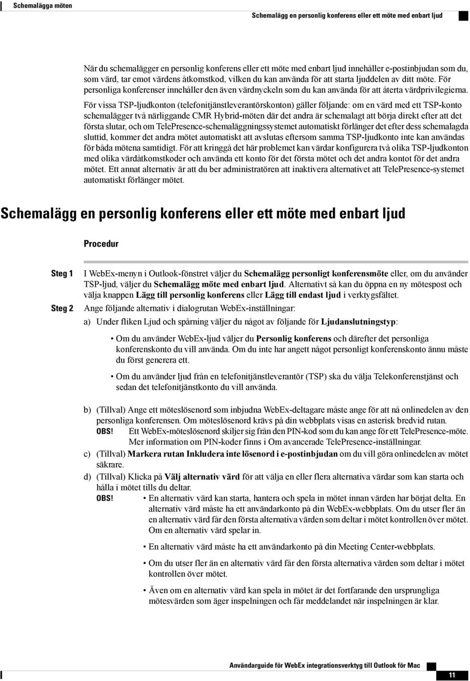 För personliga konferenser innehåller den även värdnyckeln som du kan använda för att återta värdprivilegierna.