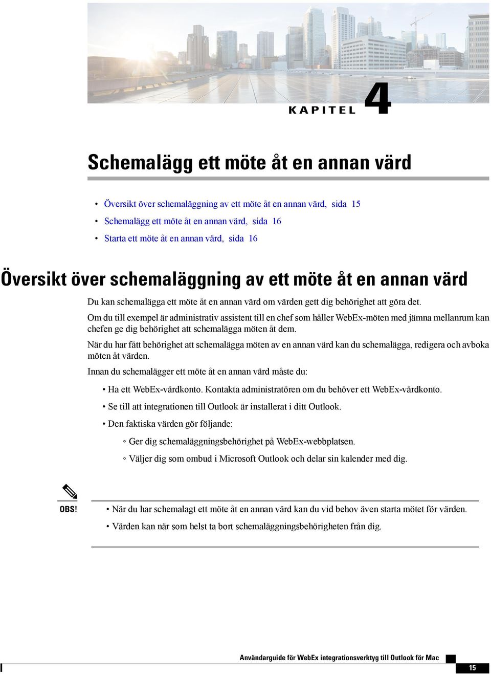 Om du till exempel är administrativ assistent till en chef som håller WebEx-möten med jämna mellanrum kan chefen ge dig behörighet att schemalägga möten åt dem.