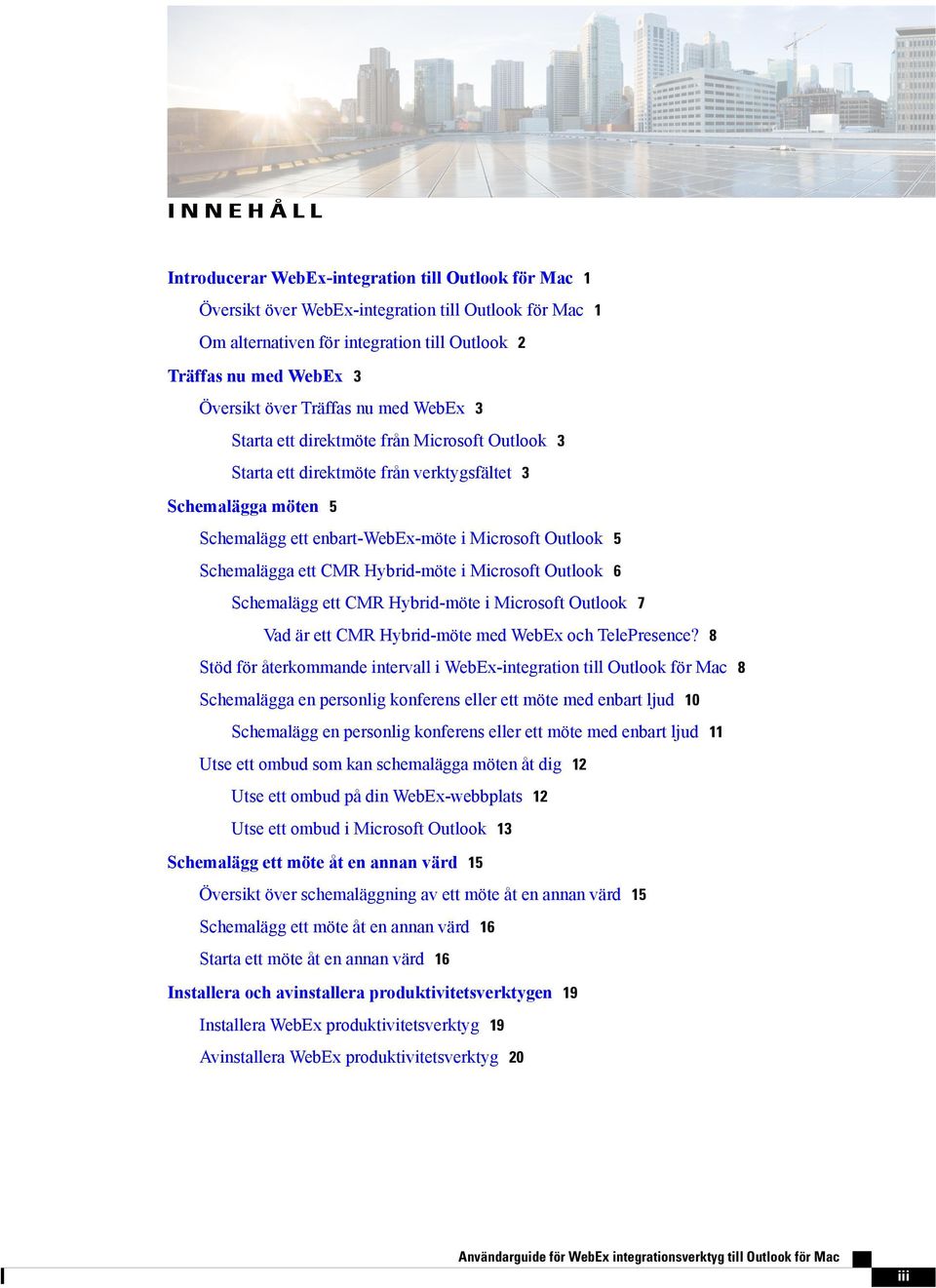 Schemalägga ett CMR Hybrid-möte i Microsoft Outlook 6 Schemalägg ett CMR Hybrid-möte i Microsoft Outlook 7 Vad är ett CMR Hybrid-möte med WebEx och TelePresence?