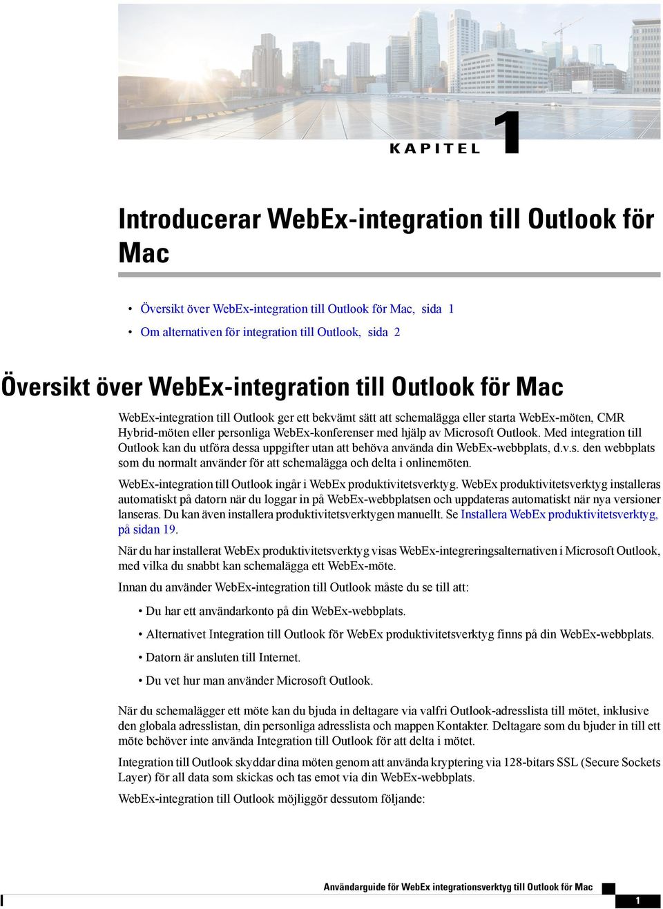 Microsoft Outlook. Med integration till Outlook kan du utföra dessa uppgifter utan att behöva använda din WebEx-webbplats, d.v.s. den webbplats som du normalt använder för att schemalägga och delta i onlinemöten.