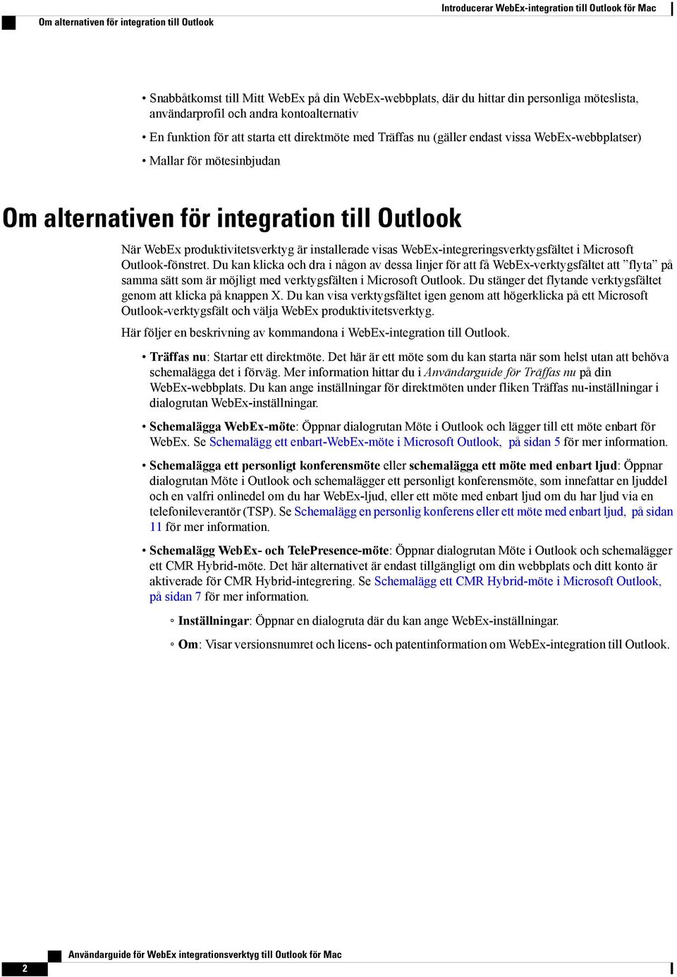 Outlook När WebEx produktivitetsverktyg är installerade visas WebEx-integreringsverktygsfältet i Microsoft Outlook-fönstret.