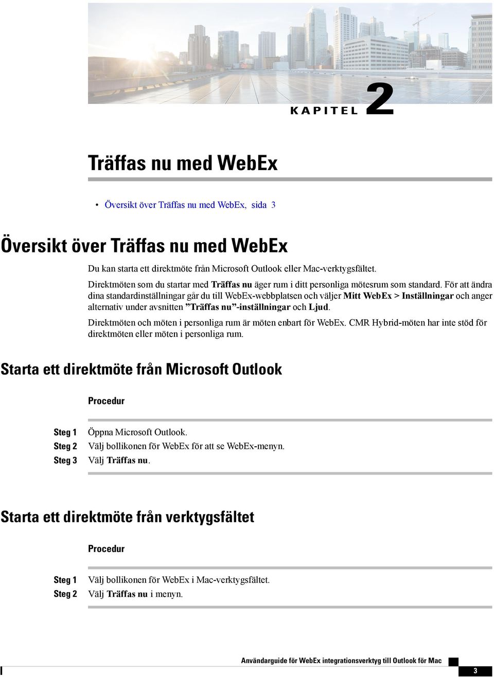 För att ändra dina standardinställningar går du till WebEx-webbplatsen och väljer Mitt WebEx > Inställningar och anger alternativ under avsnitten Träffas nu -inställningar och Ljud.