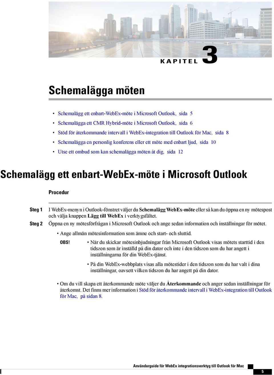enbart-webex-möte i Microsoft Outlook Procedur Steg 1 Steg 2 I WebEx-menyn i Outlook-fönstret väljer du Schemalägg WebEx-möte eller så kan du öppna en ny mötespost och välja knappen Lägg till WebEx i
