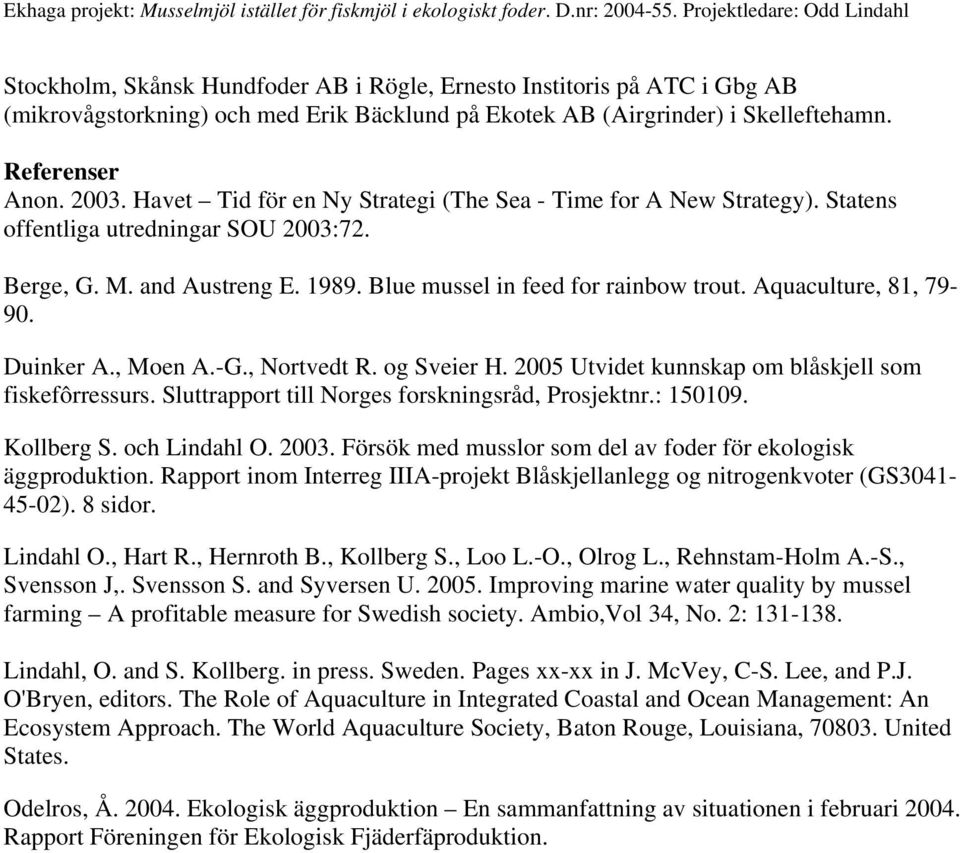 Aquaculture, 81, 79-90. Duinker A., Moen A.-G., Nortvedt R. og Sveier H. 2005 Utvidet kunnskap om blåskjell som fiskefôrressurs. Sluttrapport till Norges forskningsråd, Prosjektnr.: 150109.