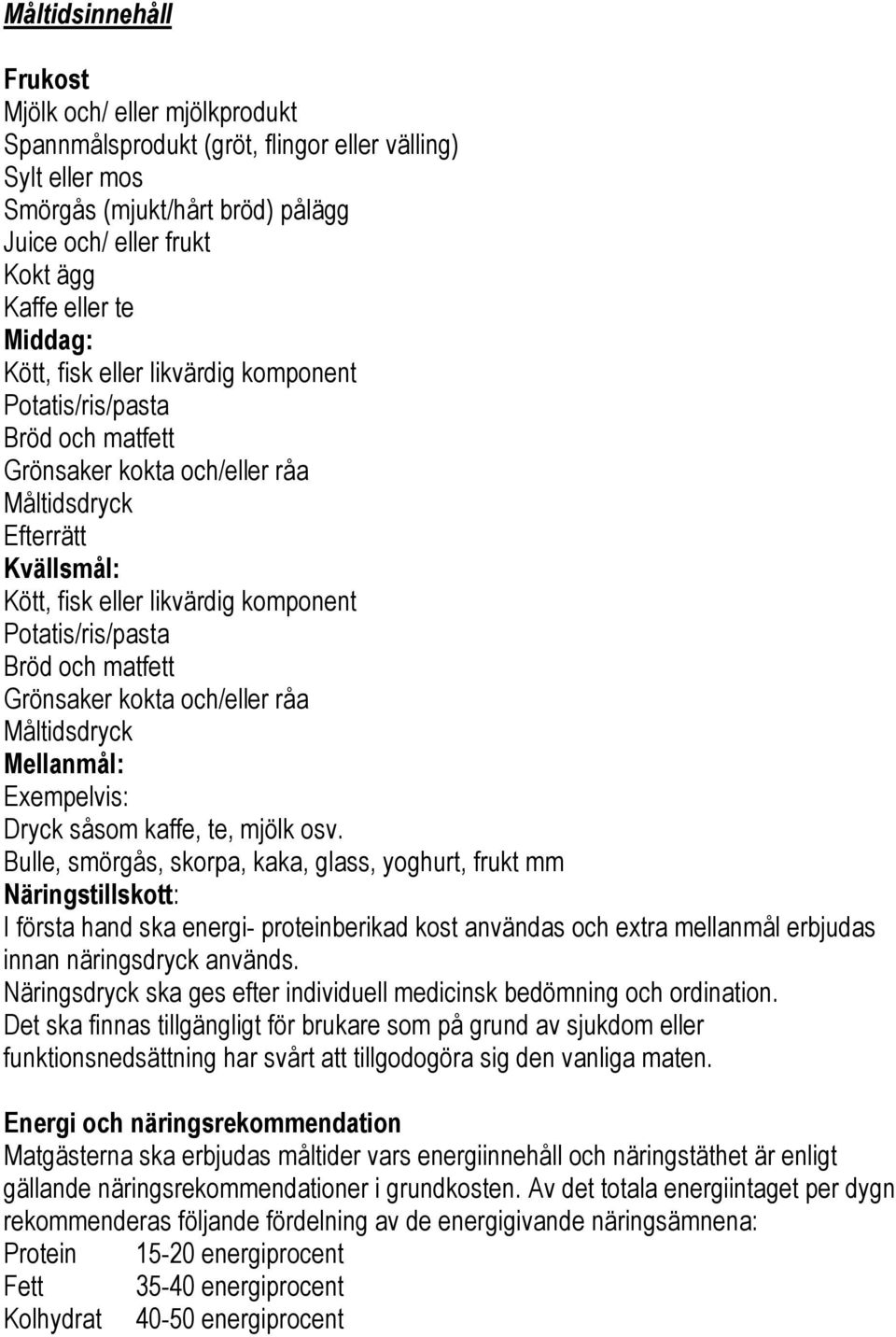 Bröd och matfett Grönsaker kokta och/eller råa Måltidsdryck Mellanmål: Exempelvis: Dryck såsom kaffe, te, mjölk osv.