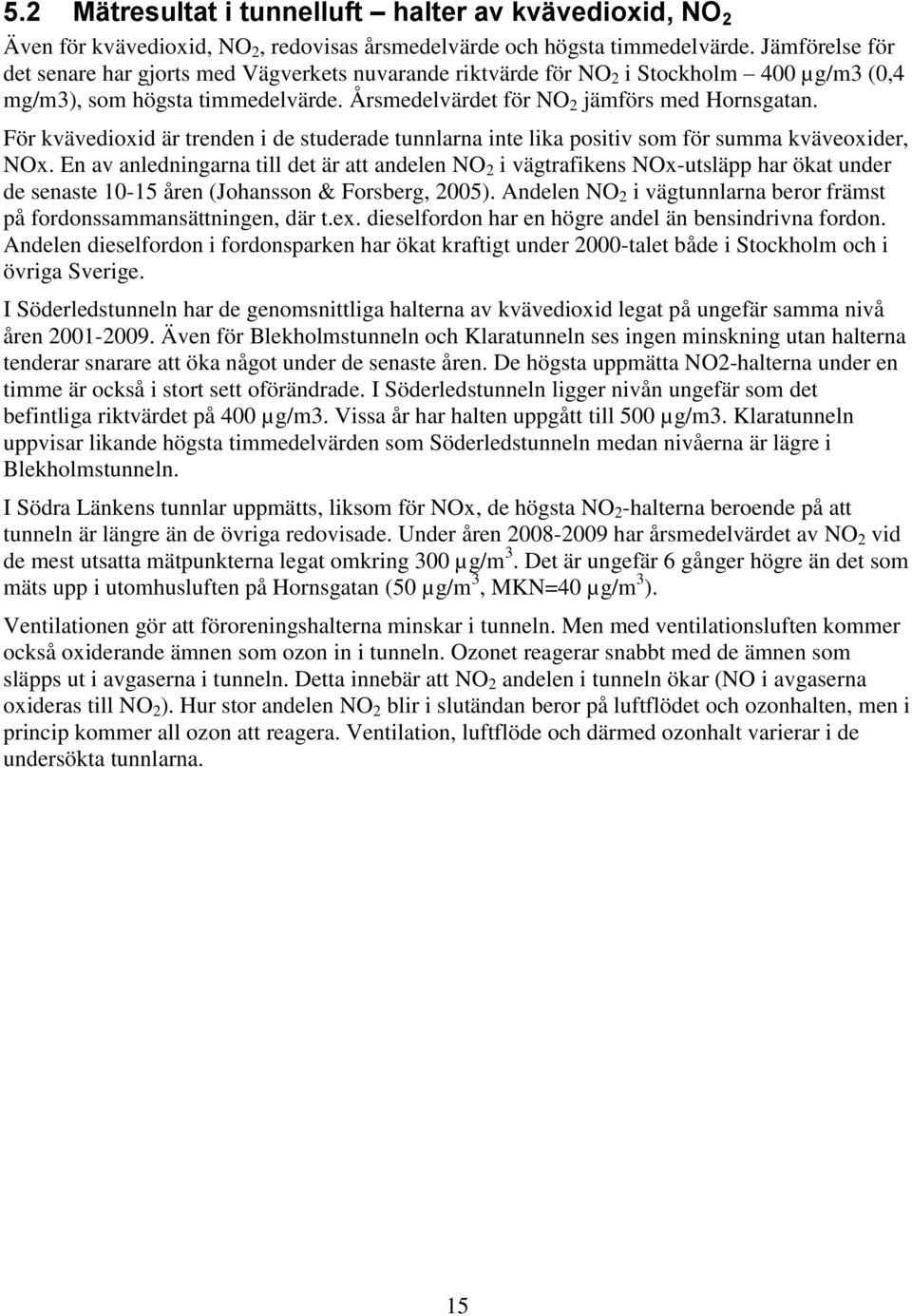 För kvävedioxid är trenden i de studerade tunnlarna inte lika positiv som för summa kväveoxider, NOx.