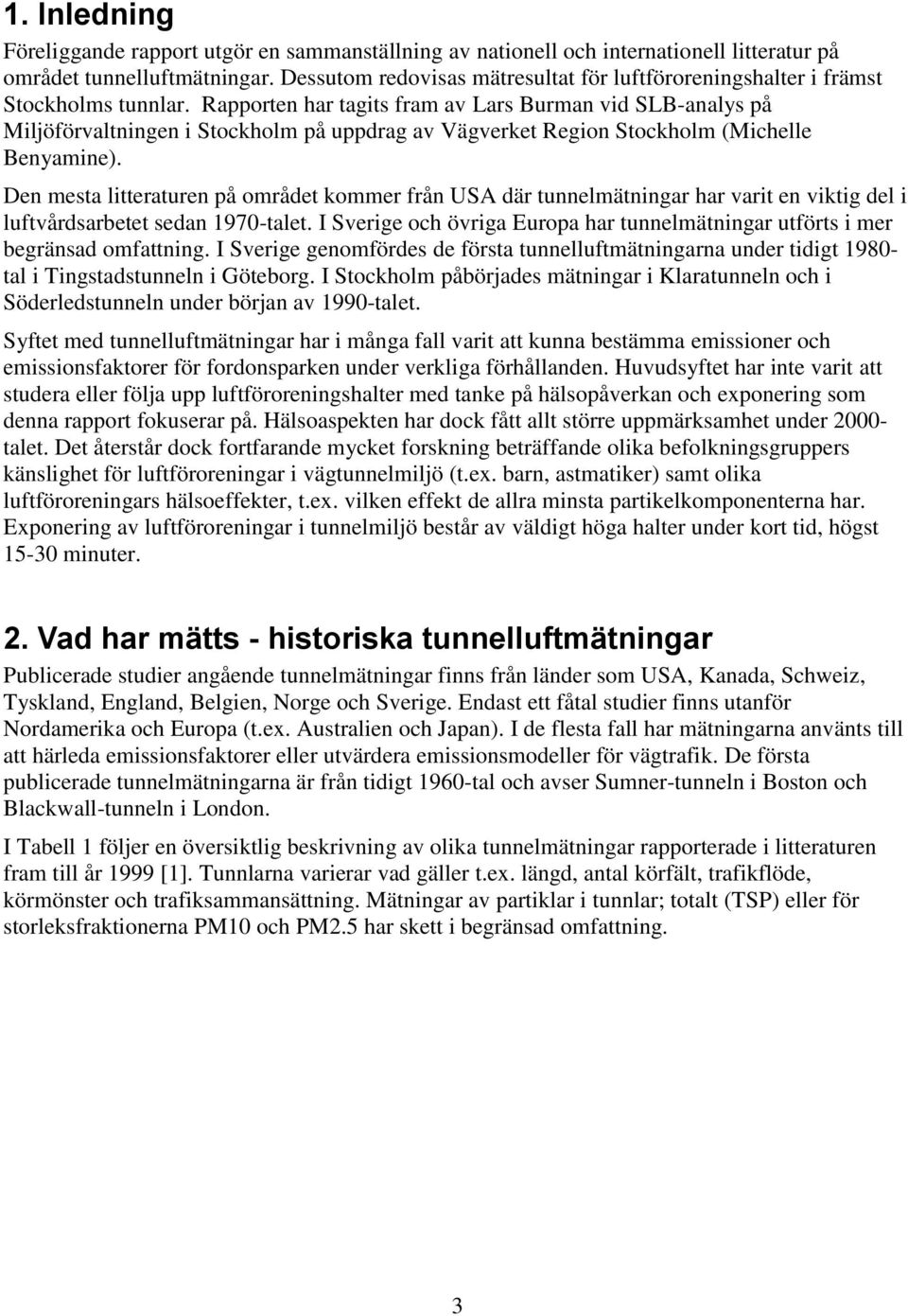 Rapporten har tagits fram av Lars Burman vid SLB-analys på Miljöförvaltningen i Stockholm på uppdrag av Vägverket Region Stockholm (Michelle Benyamine).