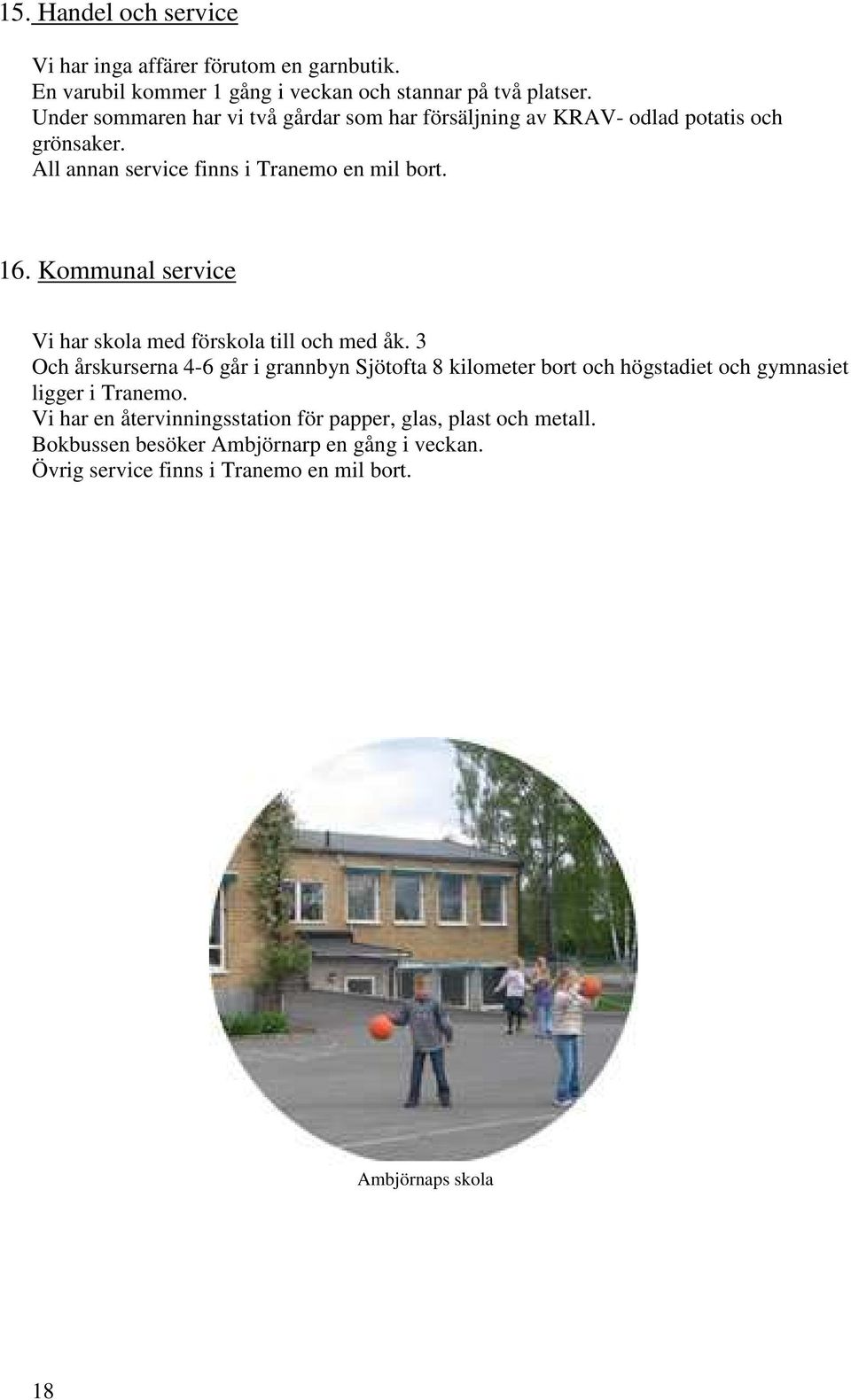 Kommunal service Vi har skola med förskola till och med åk.