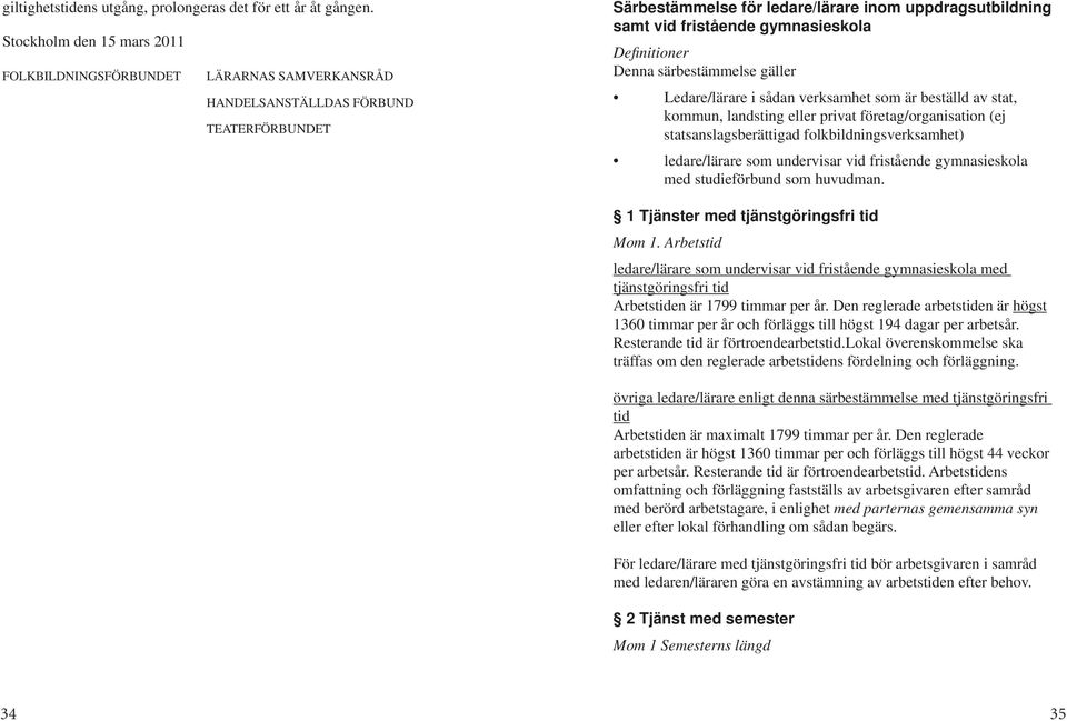 gymnasieskola Defi nitioner Denna särbestämmelse gäller Ledare/lärare i sådan verksamhet som är beställd av stat, kommun, landsting eller privat företag/organisation (ej statsanslagsberättigad