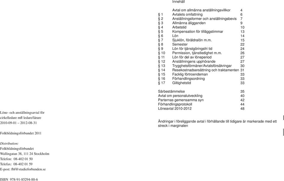 m. 15 8 Semester 22 9 Lön för tjänstgöringsfri tid 24 10 Permission, tjänstledighet m.m. 26 11 Lön för del av löneperiod 27 12 Anställningens upphörande 27 13 Trygghetsförmåner/Avtalsförsäkringar 30