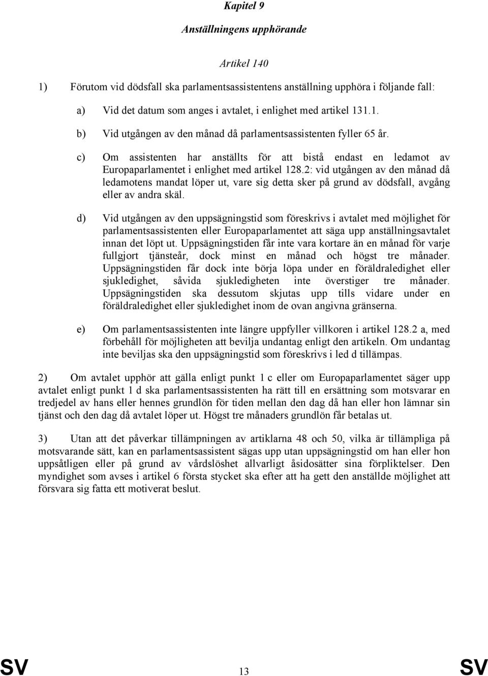 2: vid utgången av den månad då ledamotens mandat löper ut, vare sig detta sker på grund av dödsfall, avgång eller av andra skäl.