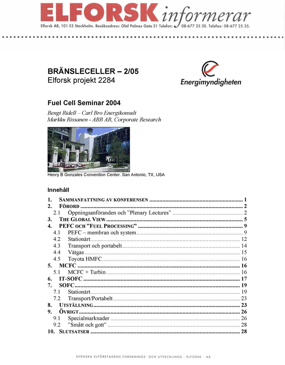 PEFC OCH FUEL PROCESSING... 9 4.1 PEFC membran och system... 9 4.2 Stationärt... 12 4.3 Transport och portabelt... 14 4.4 Vätgas... 15 4.5 Toyota HMFC... 16 5. MCFC... 16 5.1 MCFC + Turbin.