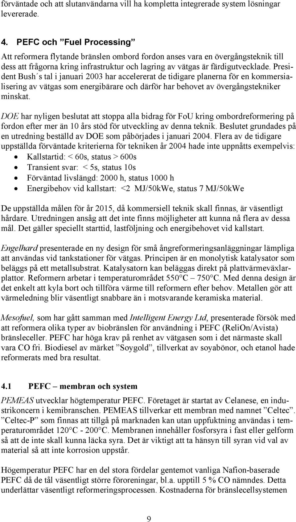 President Bush s tal i januari 2003 har accelererat de tidigare planerna för en kommersialisering av vätgas som energibärare och därför har behovet av övergångstekniker minskat.