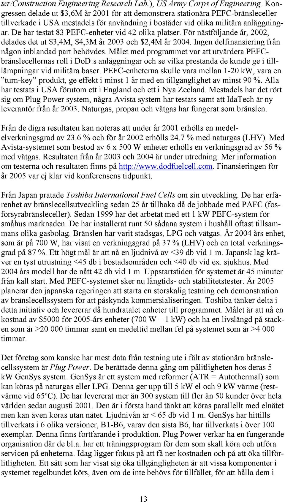 De har testat 83 PEFC-enheter vid 42 olika platser. För nästföljande år, 2002, delades det ut $3,4M, $4,3M år 2003 och $2,4M år 2004. Ingen delfinansiering från någon inblandad part behövdes.