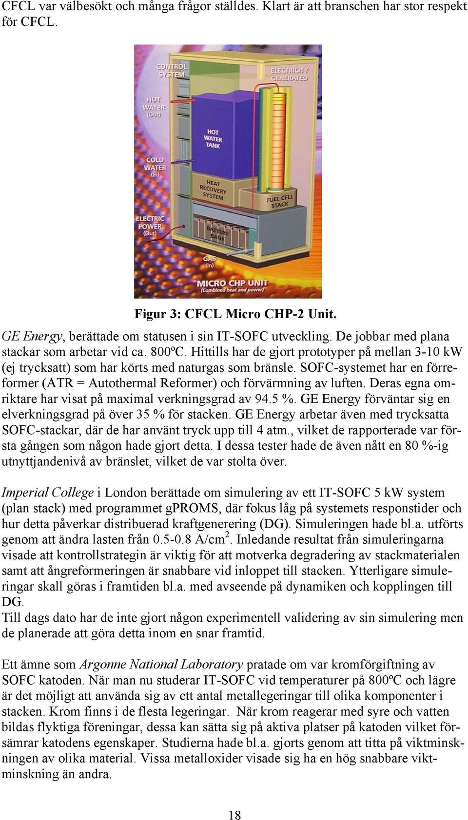 SOFC-systemet har en förreformer (ATR = Autothermal Reformer) och förvärmning av luften. Deras egna omriktare har visat på maximal verkningsgrad av 94.5 %.