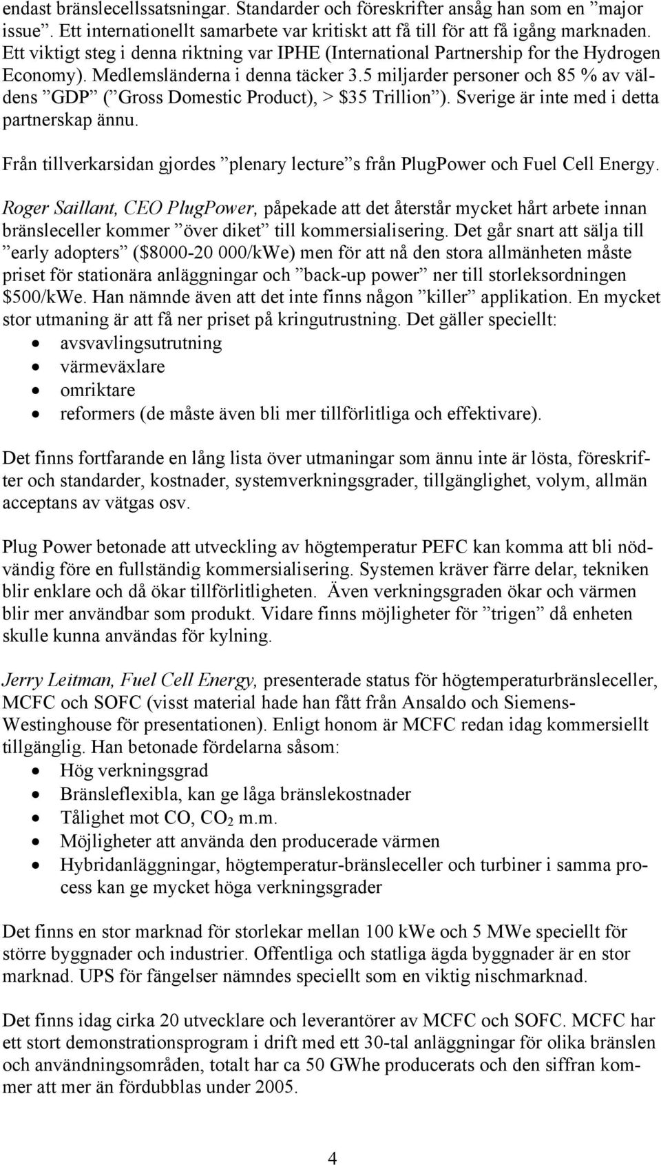 5 miljarder personer och 85 % av väldens GDP ( Gross Domestic Product), > $35 Trillion ). Sverige är inte med i detta partnerskap ännu.