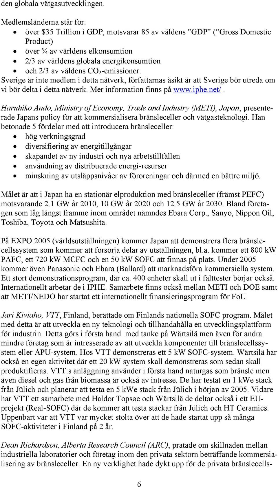 2 -emissioner. Sverige är inte medlem i detta nätverk, författarnas åsikt är att Sverige bör utreda om vi bör delta i detta nätverk. Mer information finns på www.iphe.net/.