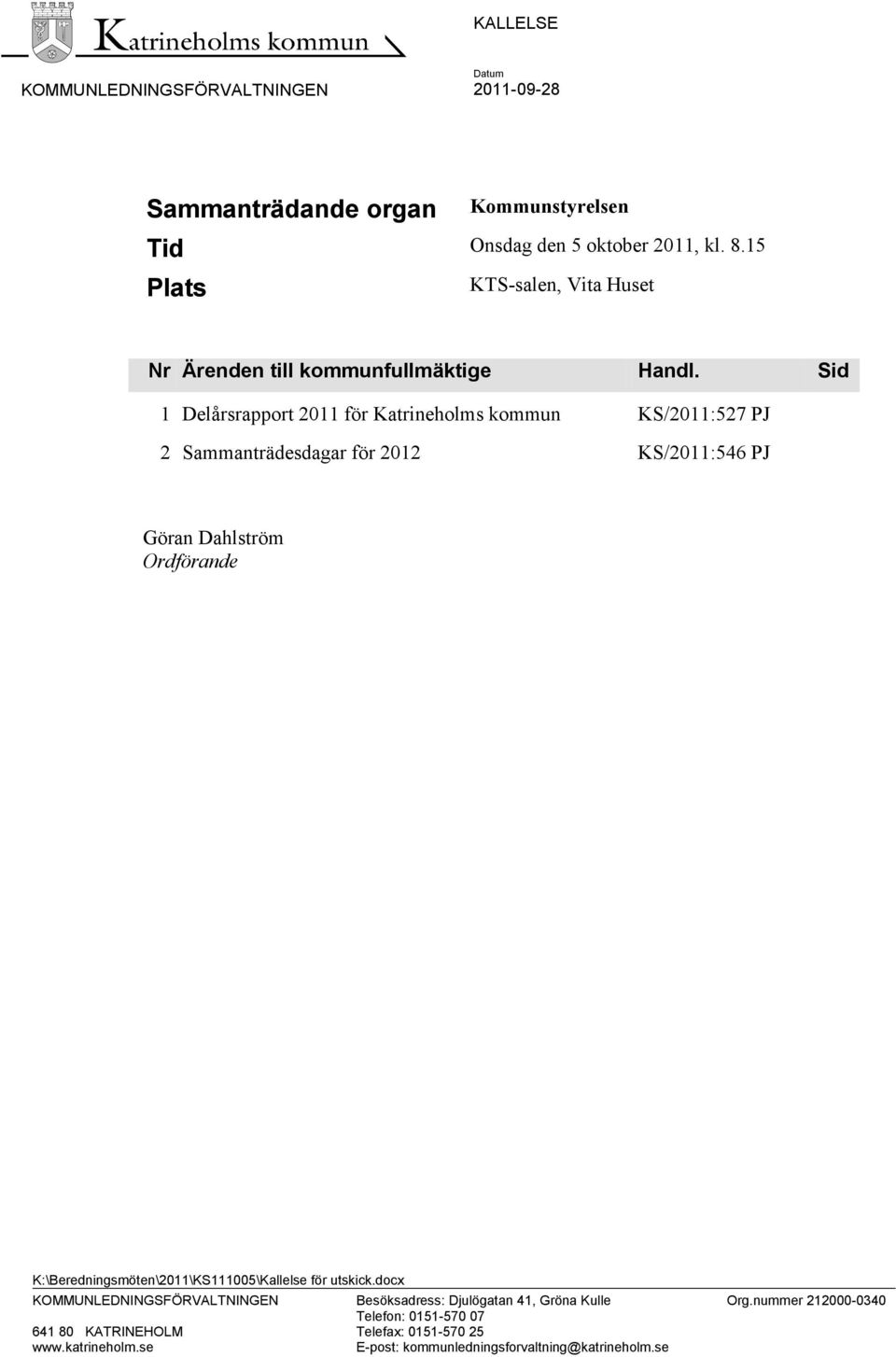 Sid 1 Delårsrapport 2011 för Katrineholms kommun KS/2011:527 PJ 2 Sammanträdesdagar för 2012 KS/2011:546 PJ Göran Dahlström Ordförande