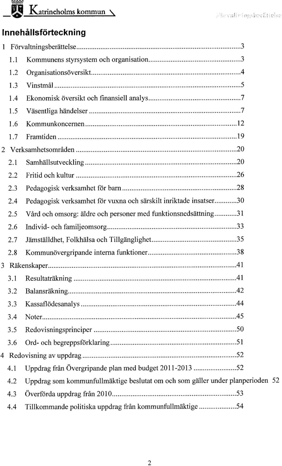 ..26 2.3 Pedagogisk verksamhet för barn...28 2.4 Pedagogisk verksamhet för vuxna och särskilt inriktade insatser...30 2.5 Vård och omsorg: äldre och personer med funktionsnedsättning...31 2.