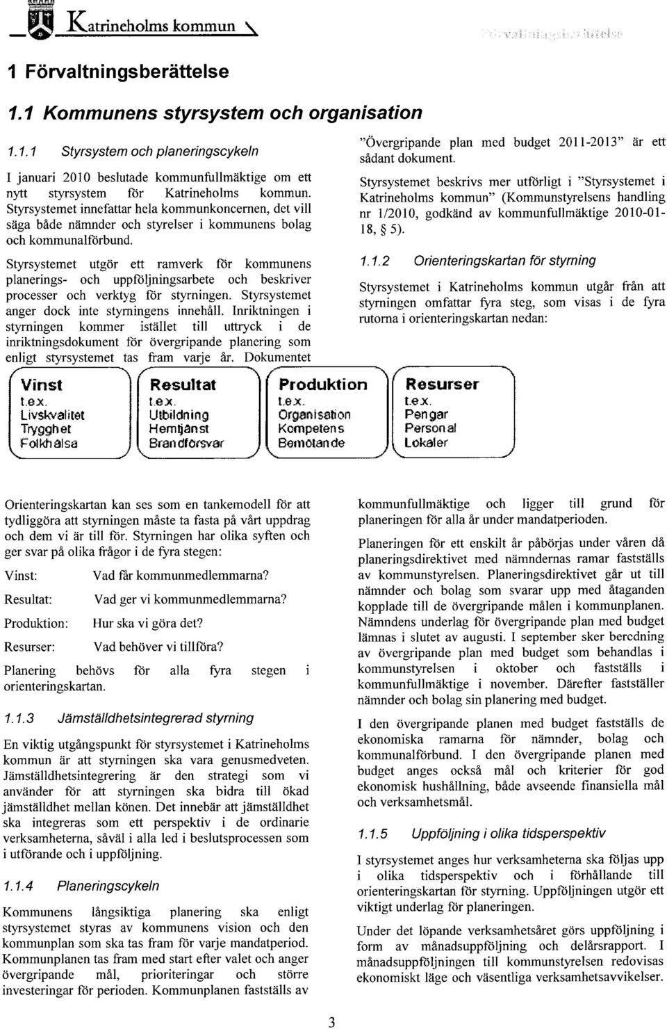 Styrsystemet utgör ett ramverk för kommunens planerings- och uppföljningsarbete och beskriver processer och verktyg för styrningen. Styrsystemet anger dock inte styrningens innehåll.
