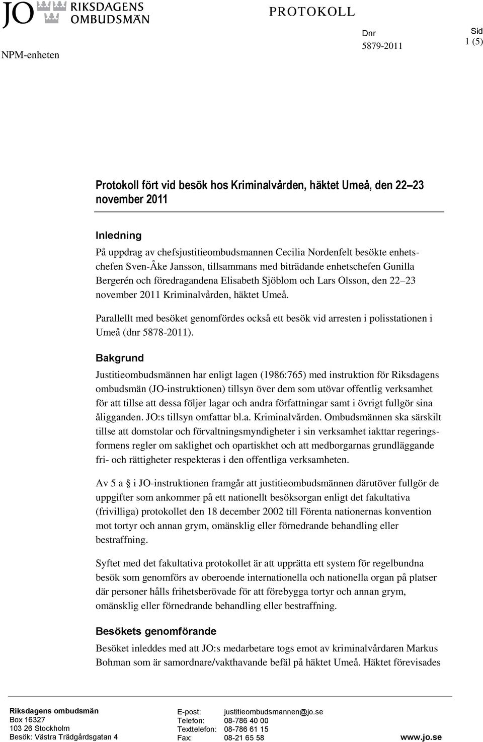 Umeå. Parallellt med besöket genomfördes också ett besök vid arresten i polisstationen i Umeå (dnr 5878-2011).