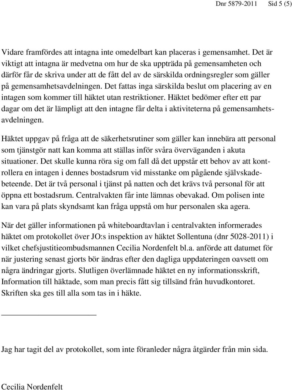 Det fattas inga särskilda beslut om placering av en intagen som kommer till häktet utan restriktioner.