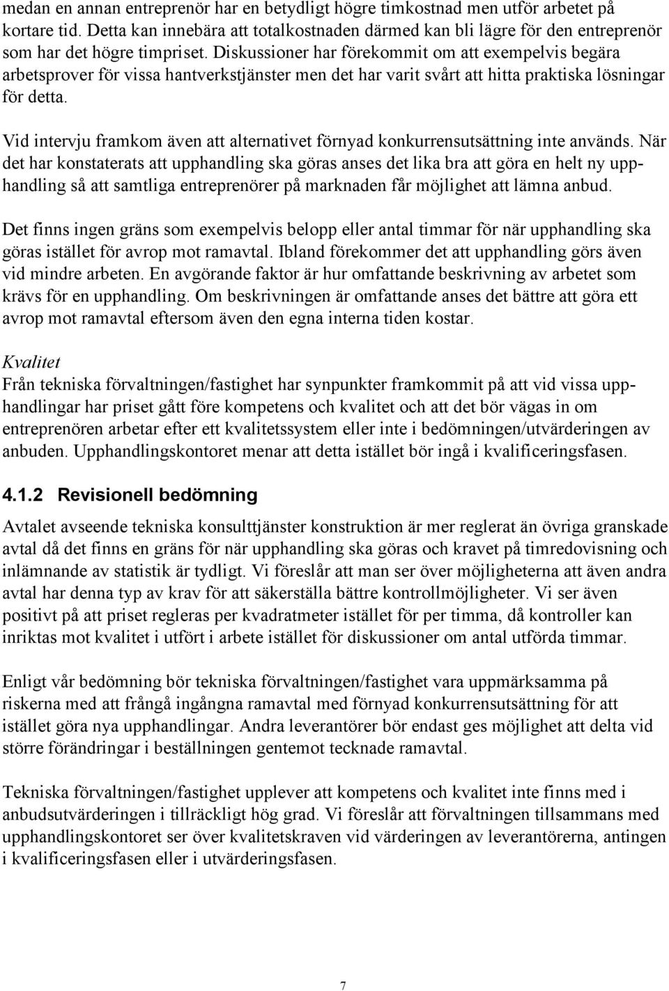 Diskussioner har förekommit om att exempelvis begära arbetsprover för vissa hantverkstjänster men det har varit svårt att hitta praktiska lösningar för detta.