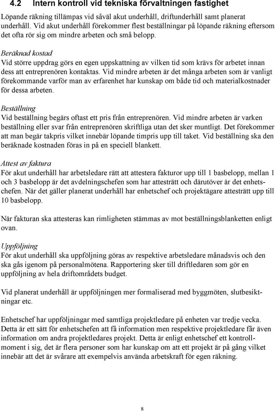 Beräknad kostad Vid större uppdrag görs en egen uppskattning av vilken tid som krävs för arbetet innan dess att entreprenören kontaktas.