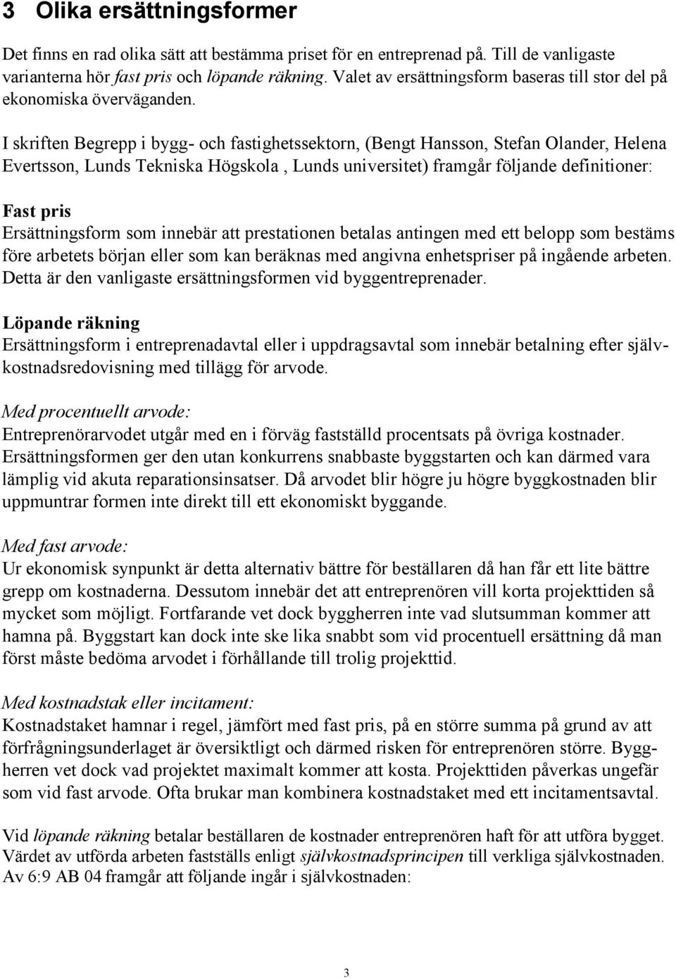 I skriften Begrepp i bygg- och fastighetssektorn, (Bengt Hansson, Stefan Olander, Helena Evertsson, Lunds Tekniska Högskola, Lunds universitet) framgår följande definitioner: Fast pris