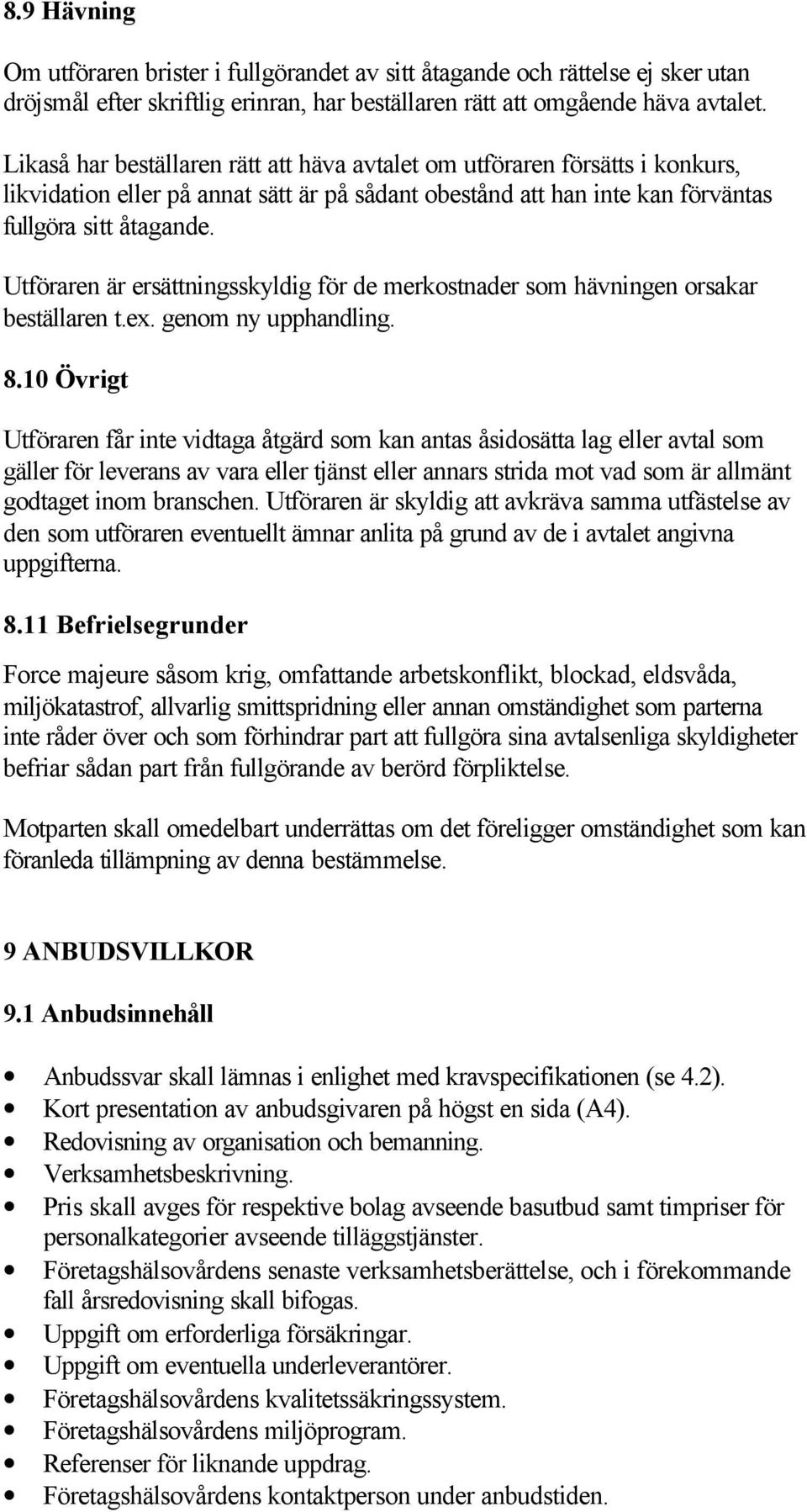 Utföraren är ersättningsskyldig för de merkostnader som hävningen orsakar beställaren t.ex. genom ny upphandling. 8.