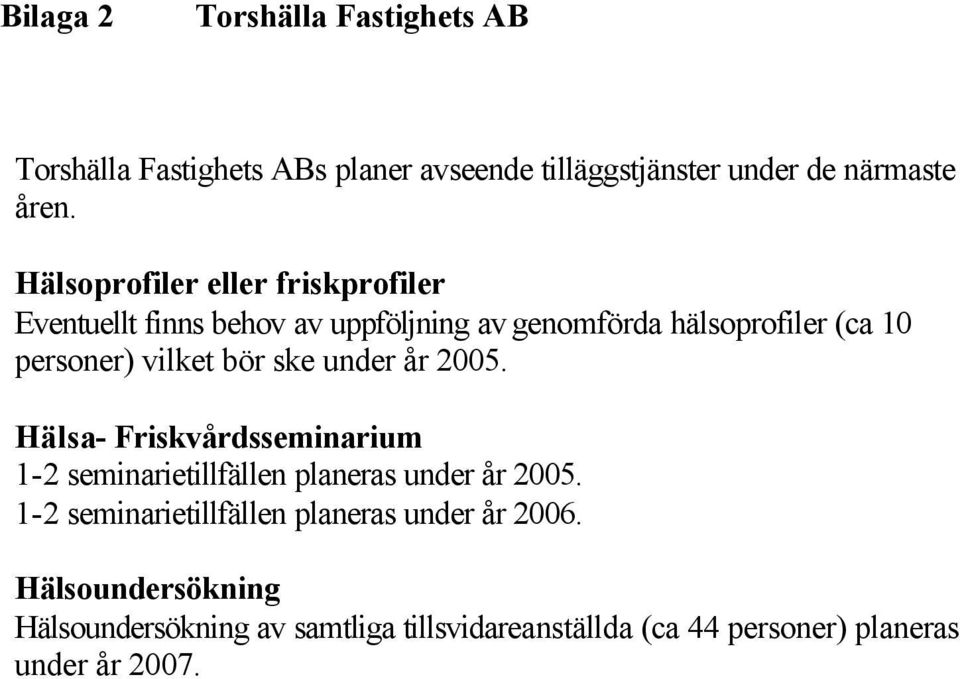 bör ske under år 2005. Hälsa- Friskvårdsseminarium 1-2 seminarietillfällen planeras under år 2005.