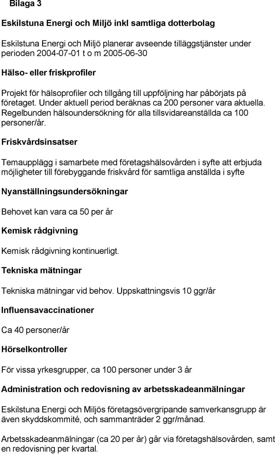 Regelbunden hälsoundersökning för alla tillsvidareanställda ca 100 personer/år.