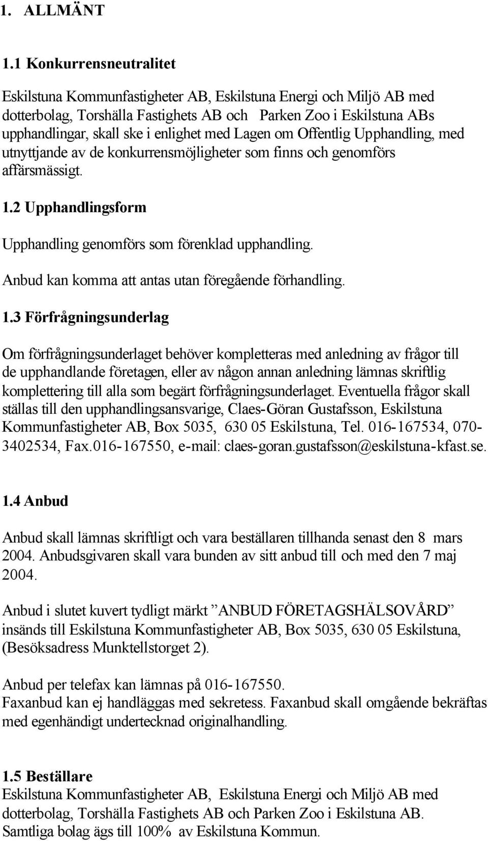 med Lagen om Offentlig Upphandling, med utnyttjande av de konkurrensmöjligheter som finns och genomförs affärsmässigt. 1.2 Upphandlingsform Upphandling genomförs som förenklad upphandling.