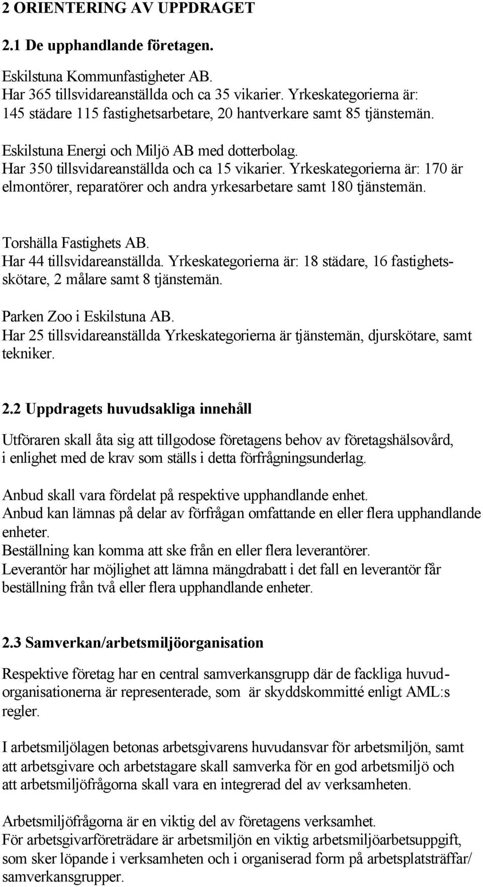 Yrkeskategorierna är: 170 är elmontörer, reparatörer och andra yrkesarbetare samt 180 tjänstemän. Torshälla Fastighets AB. Har 44 tillsvidareanställda.