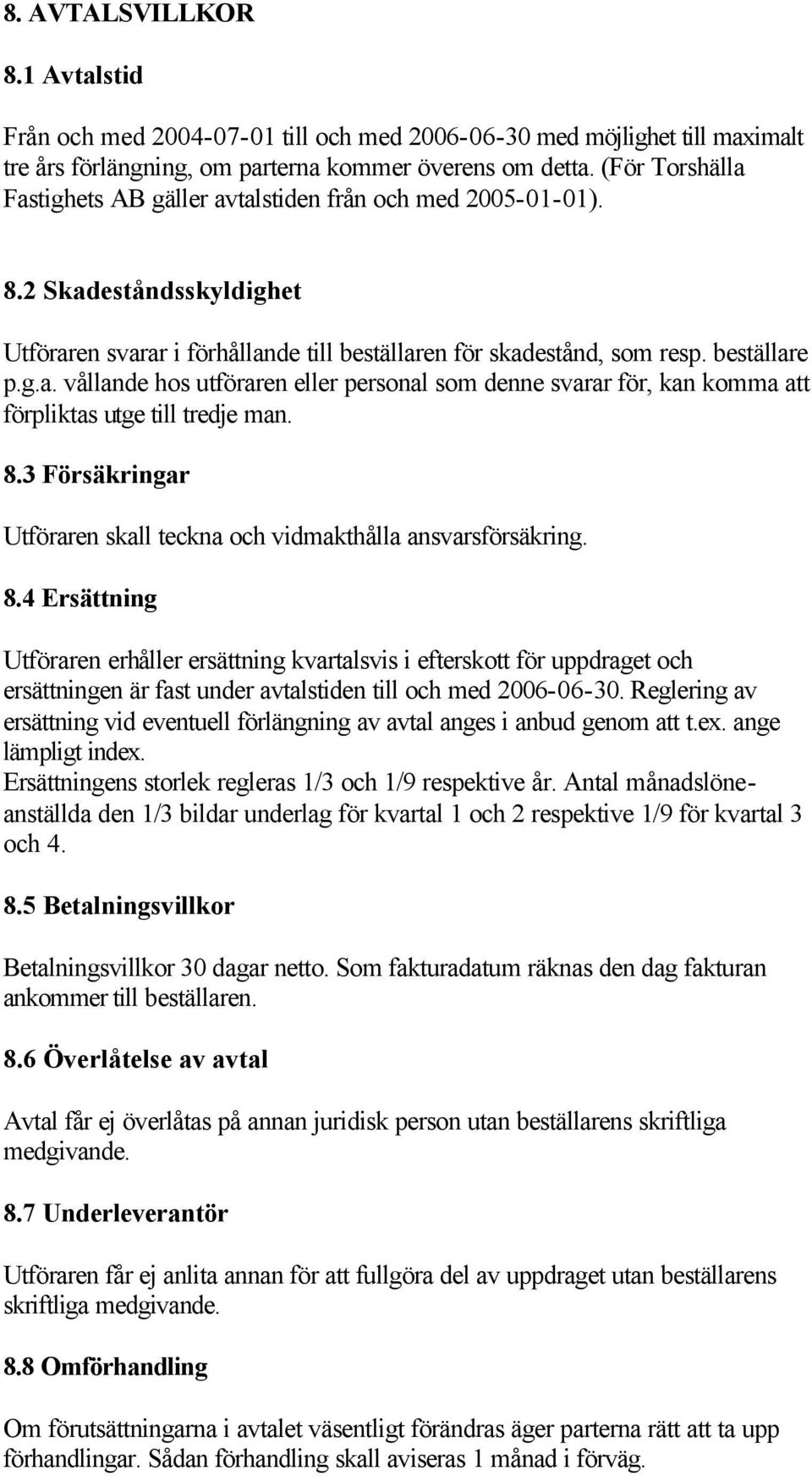 8.3 Försäkringar Utföraren skall teckna och vidmakthålla ansvarsförsäkring. 8.