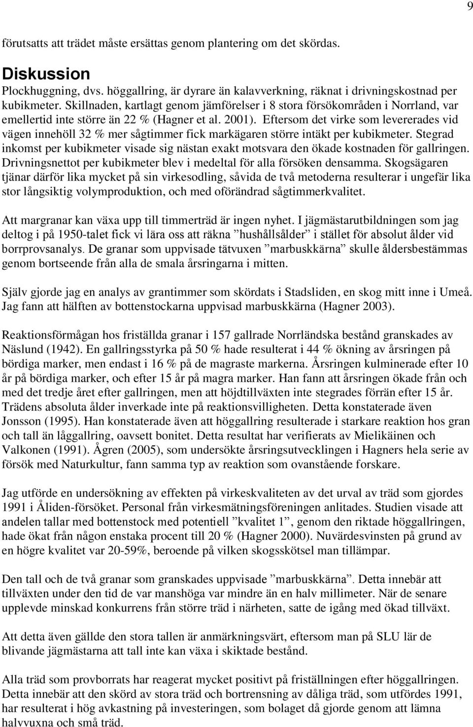 Eftersom det virke som levererades vid vägen innehöll 3 % mer sågtimmer fick markägaren större intäkt per kubikmeter.