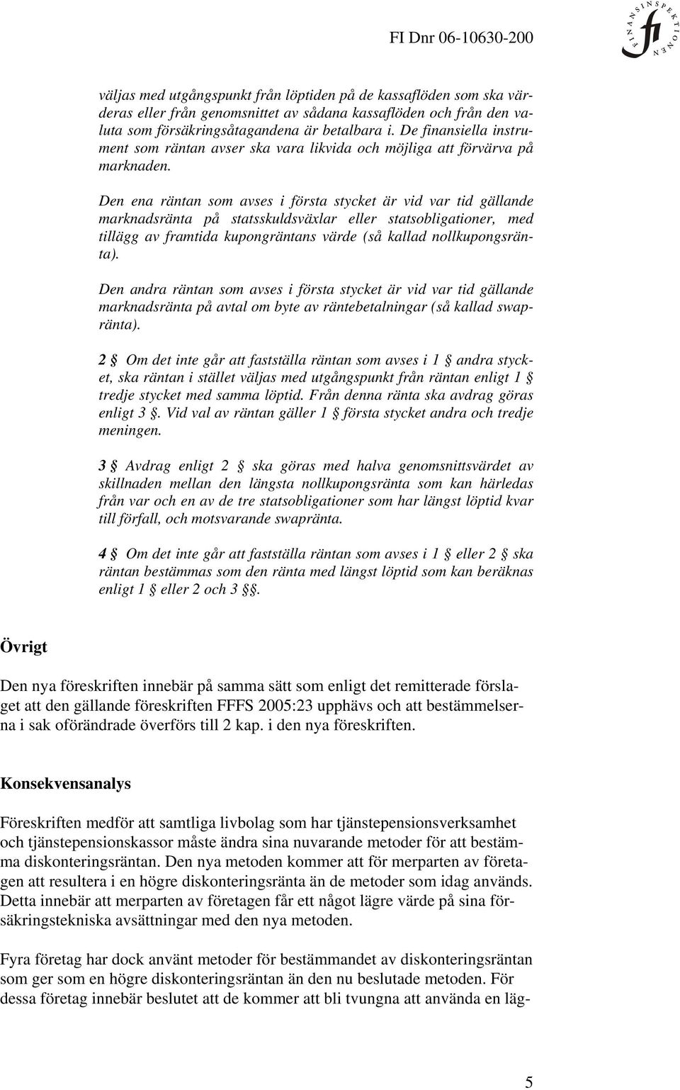 Den ena räntan som avses i första stycket är vid var tid gällande marknadsränta på statsskuldsväxlar eller statsobligationer, med tillägg av framtida kupongräntans värde (så kallad nollkupongsränta).