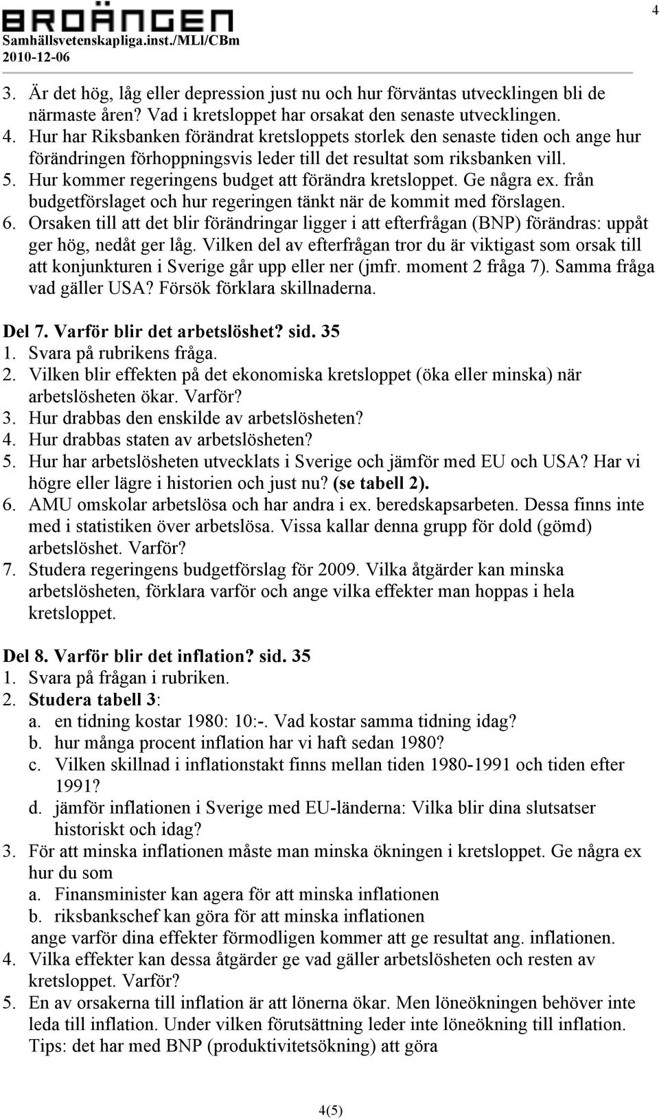 Hur kommer regeringens budget att förändra kretsloppet. Ge några ex. från budgetförslaget och hur regeringen tänkt när de kommit med förslagen. 6.