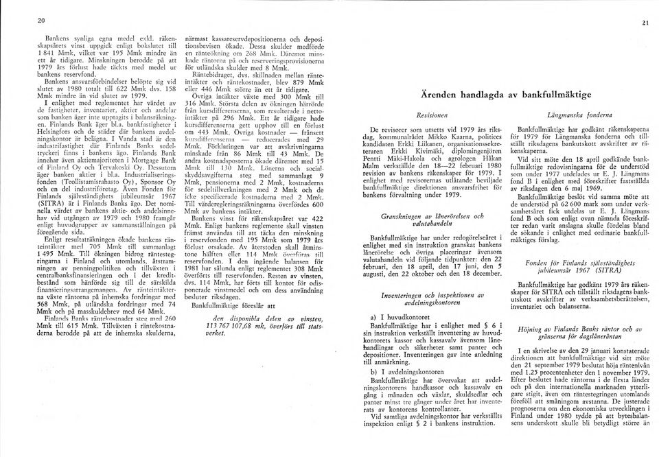 158 Mmk mindre än vid slutet av 1979. I enlighet med reglementet har värdet av de fastigheter, inventarier, aktier och andelar som banken äger inte upptagits i balansräkningen. Finlands Bank äger bl.