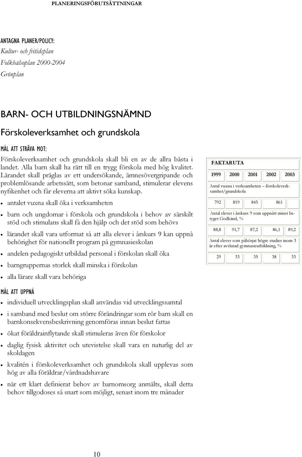 Lärandet skall präglas av ett undersökande, ämnesövergripande och problemlösande arbetssätt, som betonar samband, stimulerar elevens nyfikenhet och får eleverna att aktivt söka kunskap.